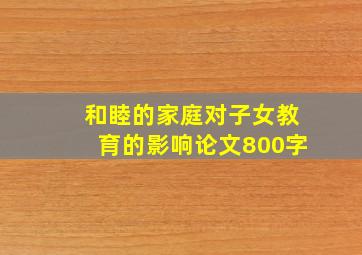 和睦的家庭对子女教育的影响论文800字