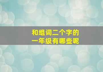 和组词二个字的一年级有哪些呢