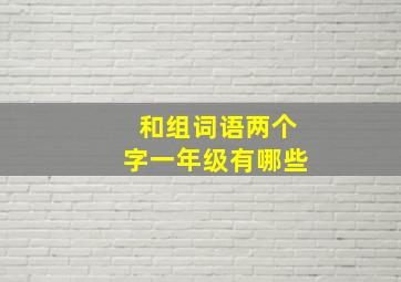 和组词语两个字一年级有哪些