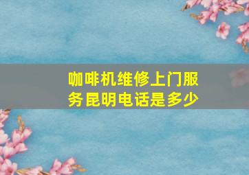 咖啡机维修上门服务昆明电话是多少