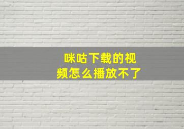 咪咕下载的视频怎么播放不了