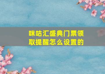 咪咕汇盛典门票领取提醒怎么设置的