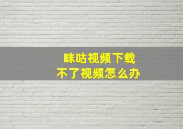 咪咕视频下载不了视频怎么办