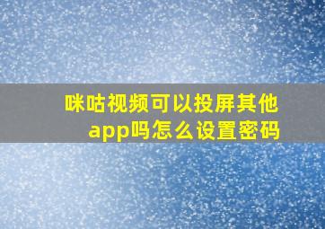 咪咕视频可以投屏其他app吗怎么设置密码