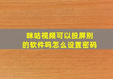 咪咕视频可以投屏别的软件吗怎么设置密码