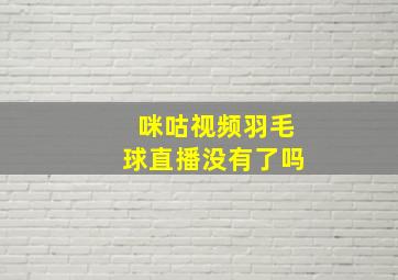 咪咕视频羽毛球直播没有了吗