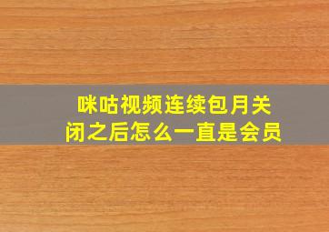 咪咕视频连续包月关闭之后怎么一直是会员