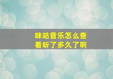 咪咕音乐怎么查看听了多久了啊