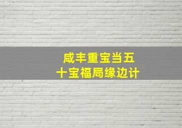 咸丰重宝当五十宝福局缘边计