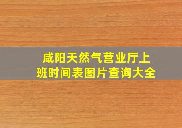 咸阳天然气营业厅上班时间表图片查询大全