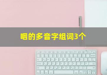 咽的多音字组词3个