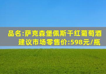 品名:萨克森堡佩斯干红葡萄酒建议市场零售价:598元/瓶