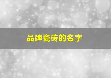 品牌瓷砖的名字