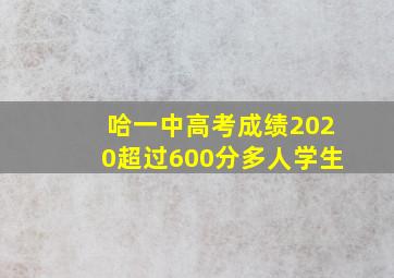 哈一中高考成绩2020超过600分多人学生