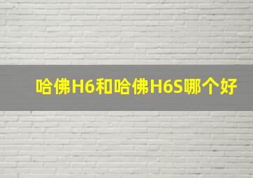 哈佛H6和哈佛H6S哪个好