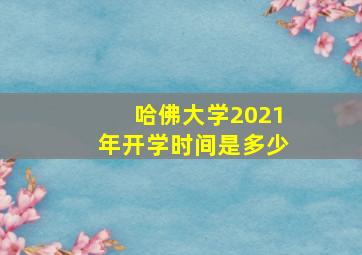 哈佛大学2021年开学时间是多少