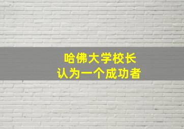 哈佛大学校长认为一个成功者