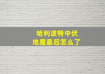 哈利波特中伏地魔最后怎么了