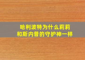 哈利波特为什么莉莉和斯内普的守护神一样