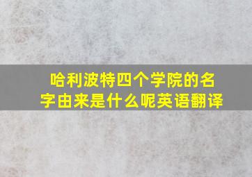 哈利波特四个学院的名字由来是什么呢英语翻译