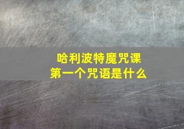 哈利波特魔咒课第一个咒语是什么