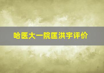 哈医大一院匡洪宇评价