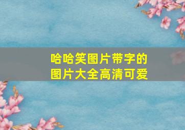 哈哈笑图片带字的图片大全高清可爱