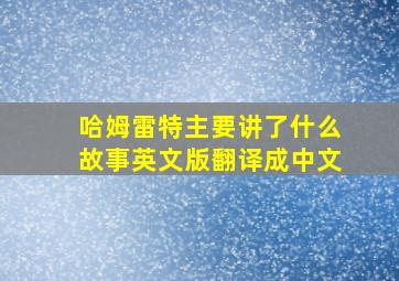 哈姆雷特主要讲了什么故事英文版翻译成中文