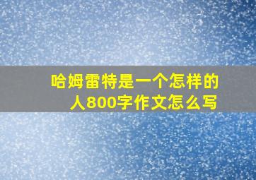 哈姆雷特是一个怎样的人800字作文怎么写