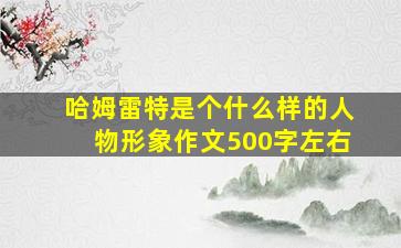 哈姆雷特是个什么样的人物形象作文500字左右