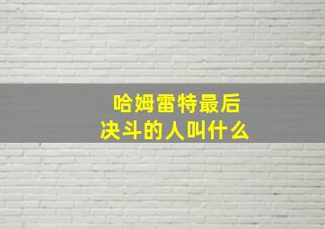 哈姆雷特最后决斗的人叫什么