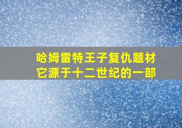 哈姆雷特王子复仇题材它源于十二世纪的一部