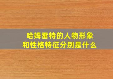 哈姆雷特的人物形象和性格特征分别是什么