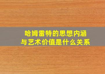 哈姆雷特的思想内涵与艺术价值是什么关系