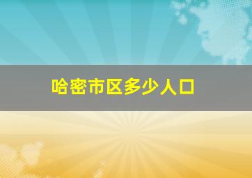 哈密市区多少人口