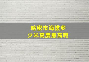 哈密市海拔多少米高度最高呢