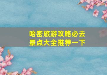 哈密旅游攻略必去景点大全推荐一下