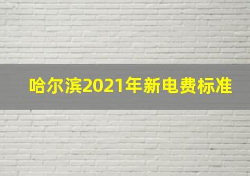 哈尔滨2021年新电费标准