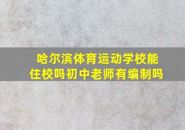 哈尔滨体育运动学校能住校吗初中老师有编制吗