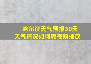 哈尔滨天气预报30天天气情况如何呢视频播放