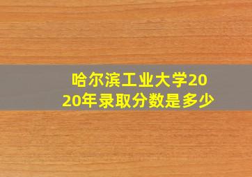 哈尔滨工业大学2020年录取分数是多少