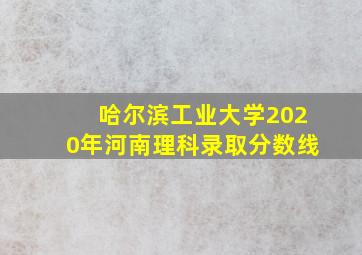 哈尔滨工业大学2020年河南理科录取分数线