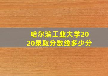 哈尔滨工业大学2020录取分数线多少分