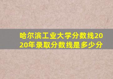 哈尔滨工业大学分数线2020年录取分数线是多少分