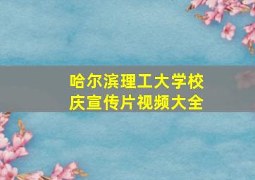 哈尔滨理工大学校庆宣传片视频大全