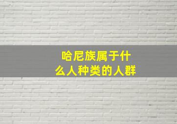 哈尼族属于什么人种类的人群