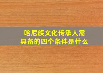 哈尼族文化传承人需具备的四个条件是什么