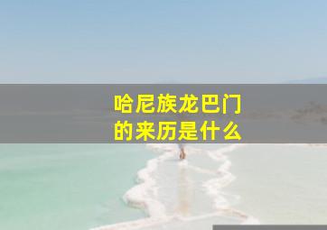 哈尼族龙巴门的来历是什么