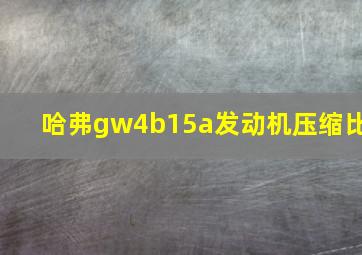 哈弗gw4b15a发动机压缩比