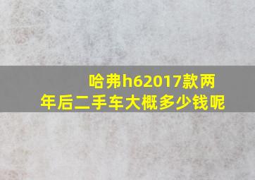 哈弗h62017款两年后二手车大概多少钱呢